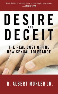 R. Albert Mohler - Desire and Deceit: The Real Cost of the New Sexual Tolerance, Häftad