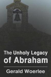 The Unholy Legacy of Abraham