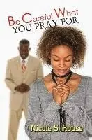 Nicole S. Rouse - Be Careful What You Pray For, Häftad. Tillgänglighet: Lägg i varukorg