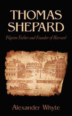 Alexander, Whyte - Thomas Shepard, Pilgrim Father and Founder of Harvard, Häftad