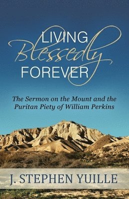 Stephen Yuille - Living Blessedly Forever: The Sermon on the Mount and the Puritan Piety of William Perkins, Häftad. Tillgänglighet: Tillfälligt slut