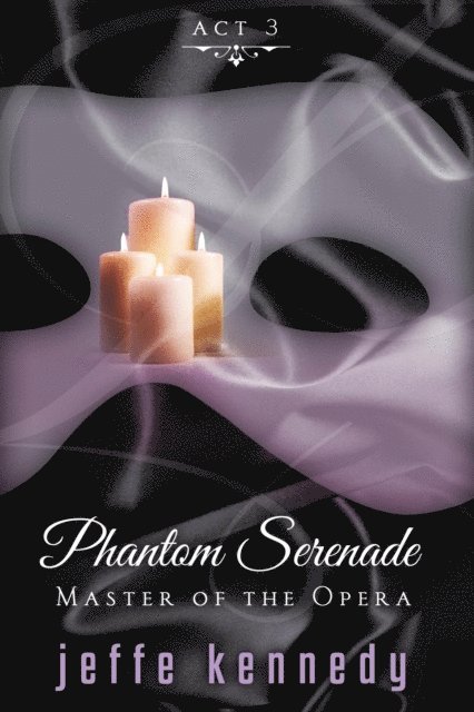 Jeffe Kennedy - Master of the Opera, Act 3: Phantom Serenade, E-bok
