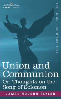 James Hudson Taylor - Union and Communion Or, Thoughts on the Song of Solomon, Häftad