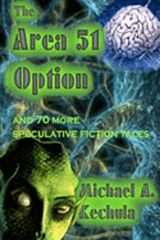 Michael A. Kechula - The Area 51 Option: And 70 More Speculative Fiction Tales, Häftad