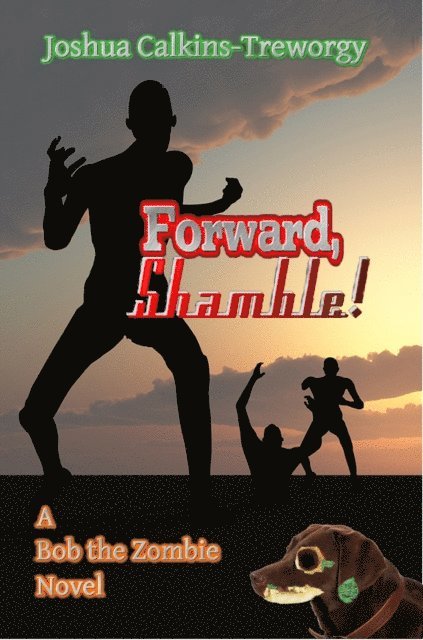 Joshua Calkins-Treworgy - Forward, Shamble! A Bob the Zombie Novel, E-bok