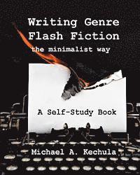 Michael A. Kechula - Writing Genre Flash Fiction the Minimalist Way: A Self Study Book, Häftad
