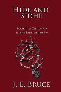 J. E. Bruce - Hide and Sidhe: A Centurion in the Land of the Fae, Häftad