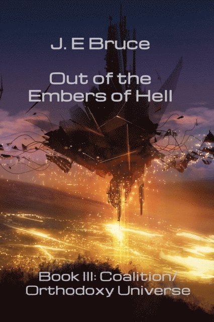 J. E. Bruce - Out of the Embers of Hell: Book III in the Coalition/Orthodoxy Universe, E-bok
