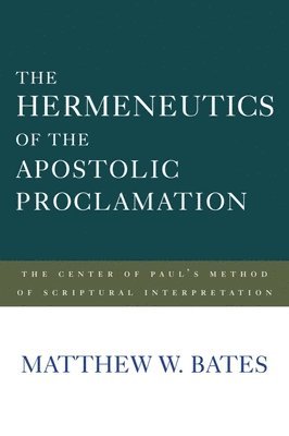 Matthew W. Bates - The Hermeneutics of the Apostolic Proclamation: The Center of Paul's Method of Scriptural Interpretation, Inbunden. Tillgänglighet: Tillfälligt slut