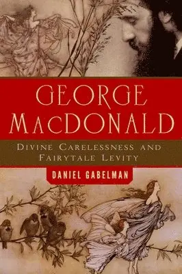 Daniel Gabelman - George MacDonald: Divine Carelessness and Fairytale Levity, Inbunden. Tillgänglighet: Tillfälligt slut