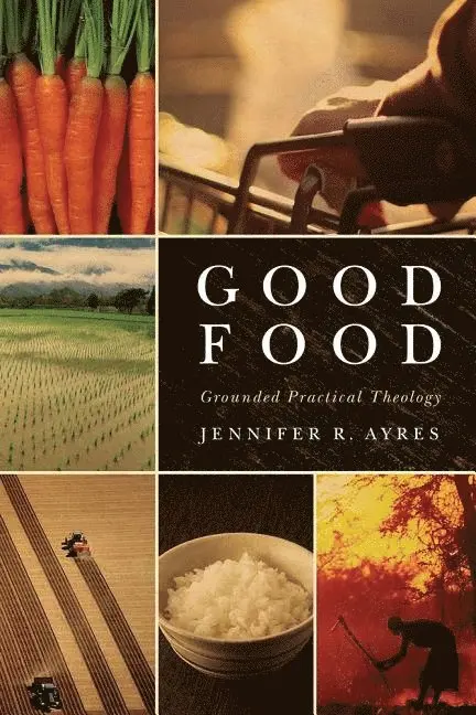 Jennifer R. Ayres - Good food - grounded practical theology, Inbunden. Tillgänglighet: Tillfälligt slut