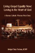 Living Gospel Equality Now - Loving in the Heart of God - A Roman Catholic Woman Priest Story