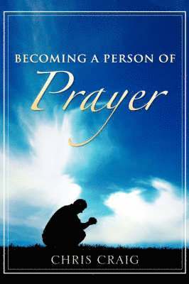 Chris Craig - Becoming a Person of Prayer, Häftad