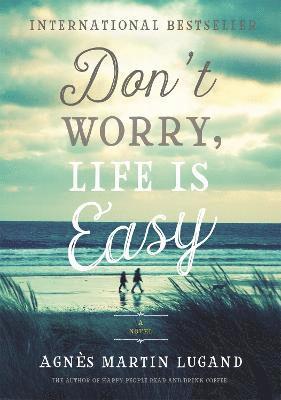 Agnès Martin-Lugand - Don't Worry, Life Is Easy, Inbunden