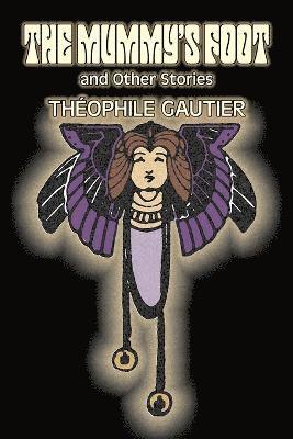 Theophile Gautier - Mummy's Foot and Other Stories by Theophile Gautier, Fiction, Classics, Fantasy, Fairy Tales, Folk Tales, Legends & Mythology, Häftad