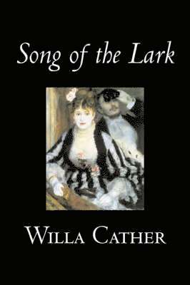Willa Cather - Song of the Lark by Willa Cather, Fiction, Short Stories, Literary, Classics, Inbunden