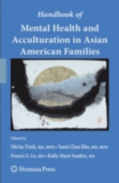 Kathy Marie Sanders, Francis G. Lu, Yanni Chun Rho, Nhi-ha Trinh - Handbook of Mental Health and Acculturation in Asian American Families, E-bok