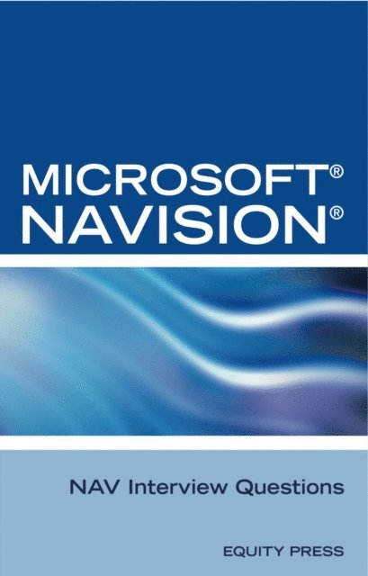 Equity Press - Microsoft NAV Interview Questions: Unofficial Microsoft Navision Business Solution Certification Review, E-bok