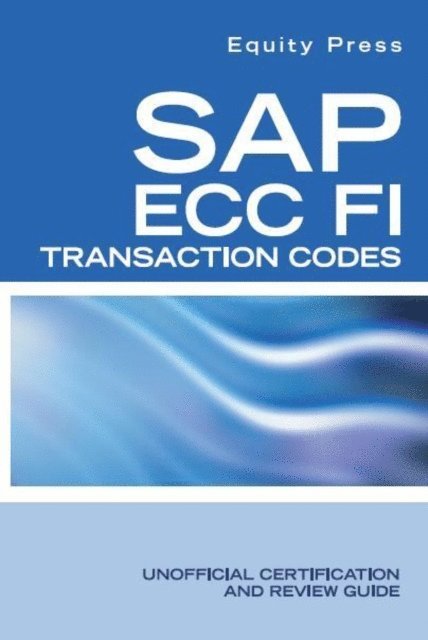 Equity Press - SAP ECC FI Transaction Codes: Unofficial Certification and Review Guide, E-bok
