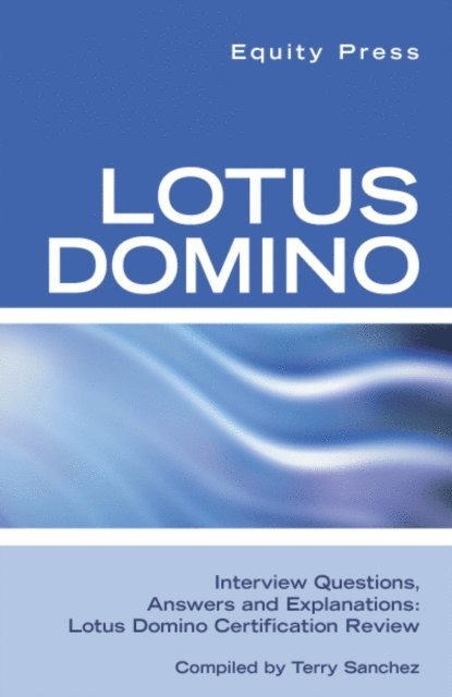 Equity Press - Lotus Domino Interview Questions, Answers, and Explanations: Lotus Domino Certification Review, E-bok