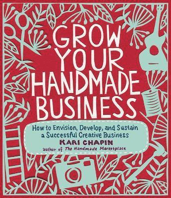 Grow Your Handmade Business av Kari Chapin