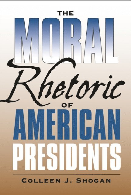 Colleen J. Shogan - Moral Rhetoric of American Presidents, E-bok