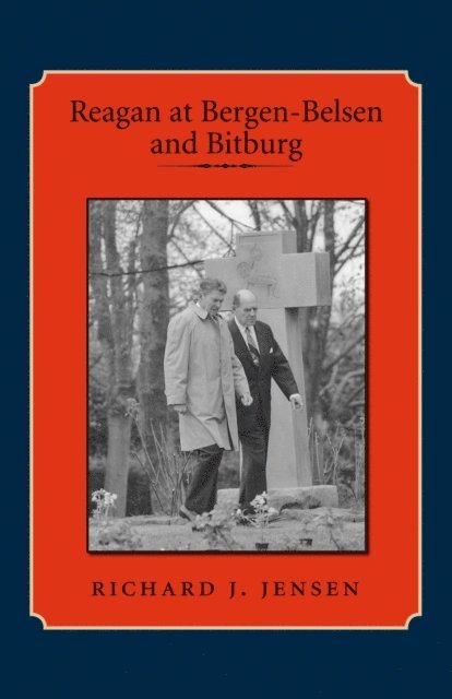 Richard J. Jensen - Reagan at Bergen-Belsen and Bitburg, E-bok