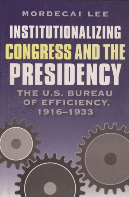 Mordecai Lee - Institutionalizing Congress and the Presidency, E-bok