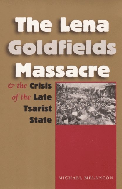 Michael Melancon - Lena Goldfields Massacre and the Crisis of the Late Tsarist State, E-bok