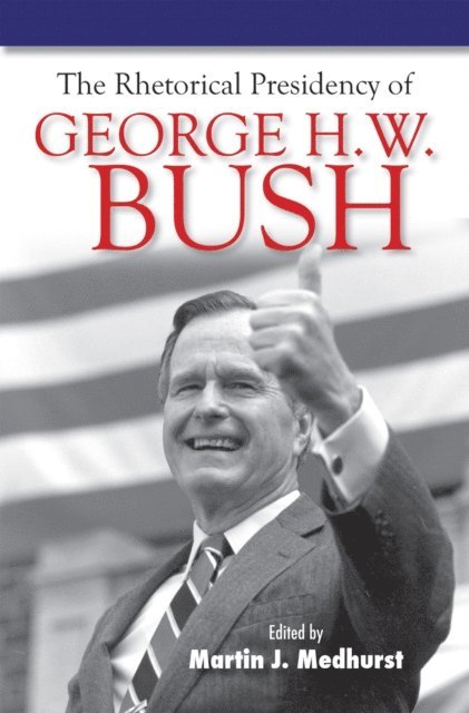 Martin J. Medhurst - Rhetorical Presidency of George H. W. Bush, E-bok