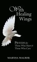 Marsha Maurer - With Healing Wings: Prayers for Those Who Hurt & Those Who Care, Inbunden. Tillgänglighet: Lägg i varukorg