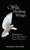 With Healing Wings: Prayers for Those Who Hurt & Those Who Care