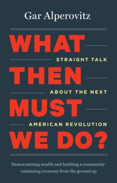 Gar Alperovitz - What Then Must We Do?, E-bok