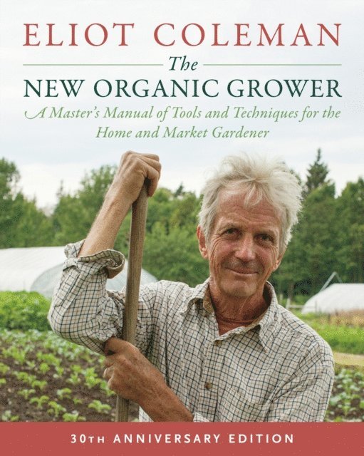 Eliot Coleman - New Organic Grower, 3rd Edition, E-bok