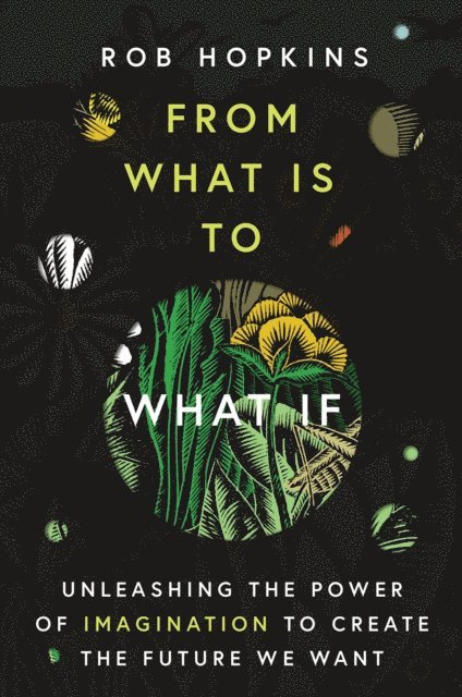 Rob Hopkins - From What Is to What If, E-bok