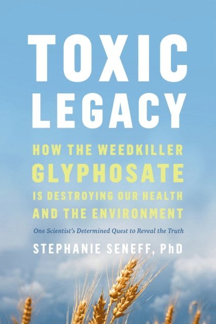 Stephanie Seneff - Toxic Legacy, E-bok