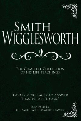Smith Wigglesworth - Smith Wigglesworth: The Complete Collection of His Life Teachings, Inbunden