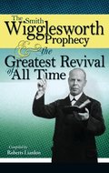 The Smith Wigglesworth Prophecy and the Greatest Revival of All Time