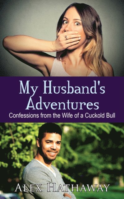 Alex Hathaway - My Husband's Adventures: Confessions from the Wife of a Cuckold Bull, E-bok