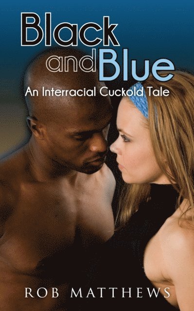 Rob Matthews - Black and Blue: An Interracial Cuckold Tale, E-bok