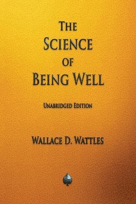 Wallace D Wattles - Science of Being Well, Häftad