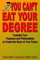 You Can't Eat Your Degree - Combine Your Passions and Philosophies to Create the Story of Your Future