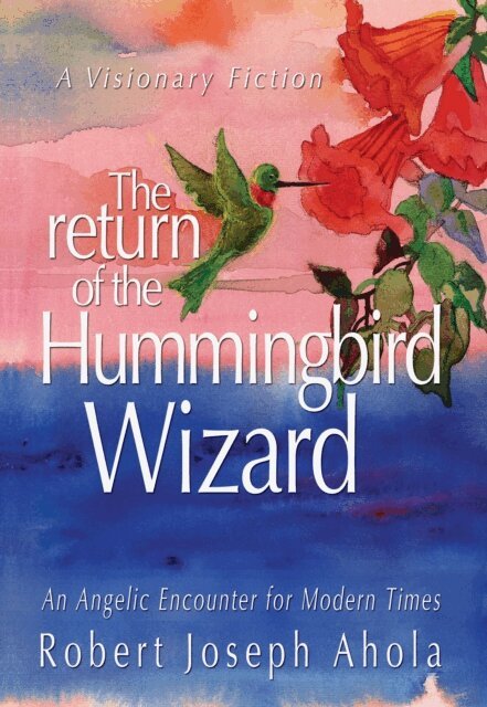 Robert Joseph Ahola - Return of the Hummingbird Wizard - An Angelic Encounter for Modern Times, E-bok