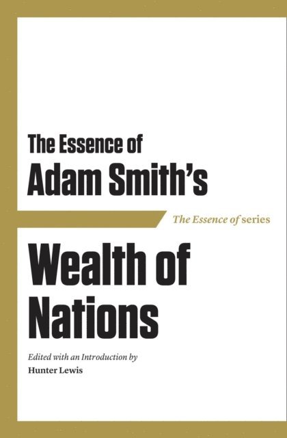 Stuart Kellogg, Hunter Lewis - Essence of Adam Smith's Wealth of Nations, E-bok