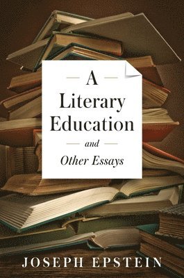 Joseph Epstein - Literary Education and Other Essays, Inbunden