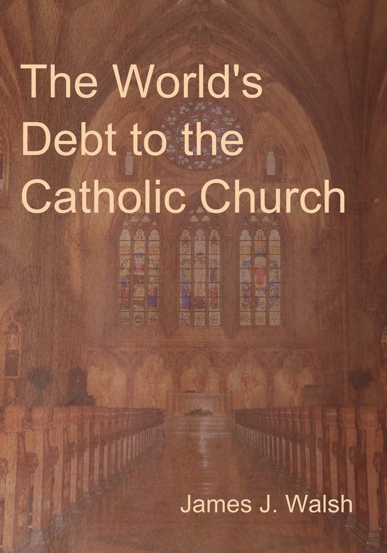 James J Walsh - World's Debt to the Catholic Church, Häftad