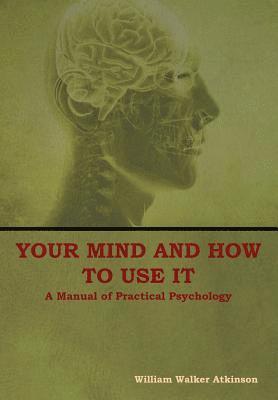 William Walker Atkinson - Your Mind and How to Use It, Inbunden