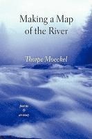 Thorpe Moeckel - Making a Map of the River, Häftad