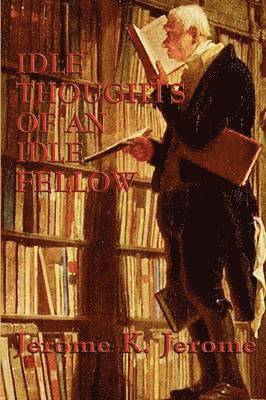 Jerome K Jerome - Idle Thoughts of an Idle Fellow, Häftad