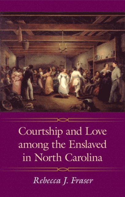 Rebecca J. Fraser - Courtship and Love among the Enslaved in North Carolina, E-bok